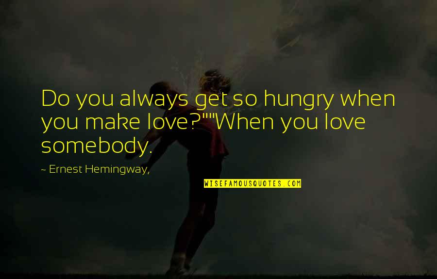 Weinacht Pyramid Quotes By Ernest Hemingway,: Do you always get so hungry when you