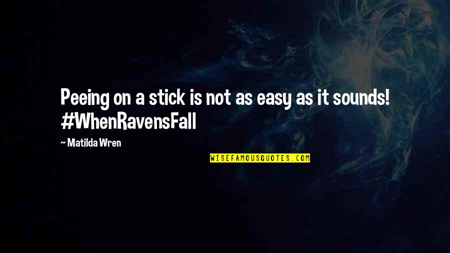 Weinand Obituaries Quotes By Matilda Wren: Peeing on a stick is not as easy