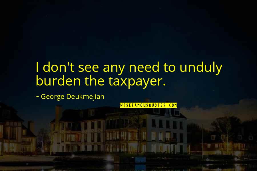 Weinbach Pickleball Quotes By George Deukmejian: I don't see any need to unduly burden Weinbach Pickleball Quotes By George Deukmejian: I don't see any need to unduly burden