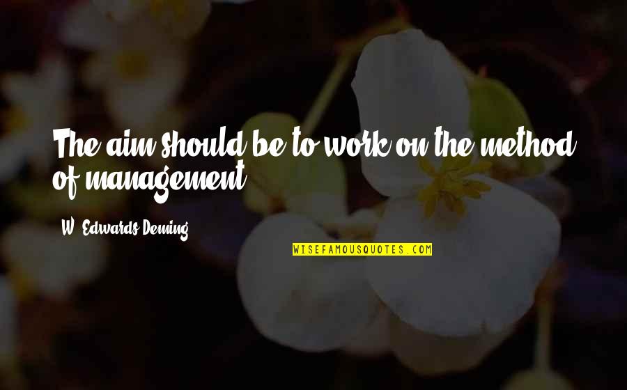 Weinbach Quotes By W. Edwards Deming: The aim should be to work on the