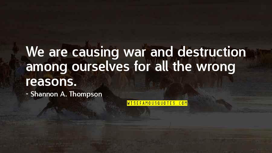 Weinbach Wines Quotes By Shannon A. Thompson: We are causing war and destruction among ourselves Weinbach Wines Quotes By Shannon A. Thompson: We are causing war and destruction among ourselves