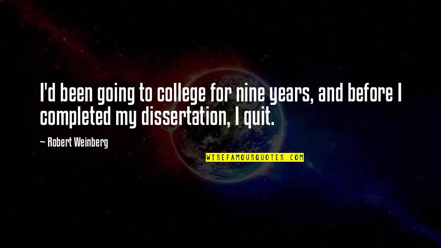 Weinberg Quotes By Robert Weinberg: I'd been going to college for nine years,