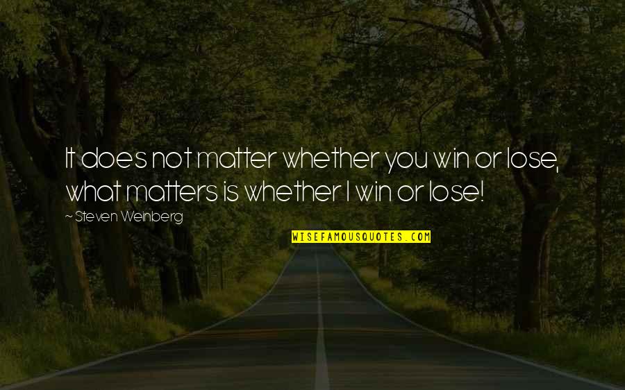 Weinberg Quotes By Steven Weinberg: It does not matter whether you win or