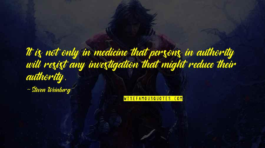 Weinberg Quotes By Steven Weinberg: It is not only in medicine that persons