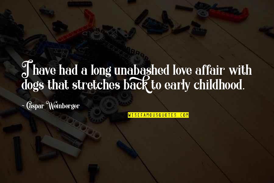 Weinberger Quotes By Caspar Weinberger: I have had a long unabashed love affair Weinberger Quotes By Caspar Weinberger: I have had a long unabashed love affair