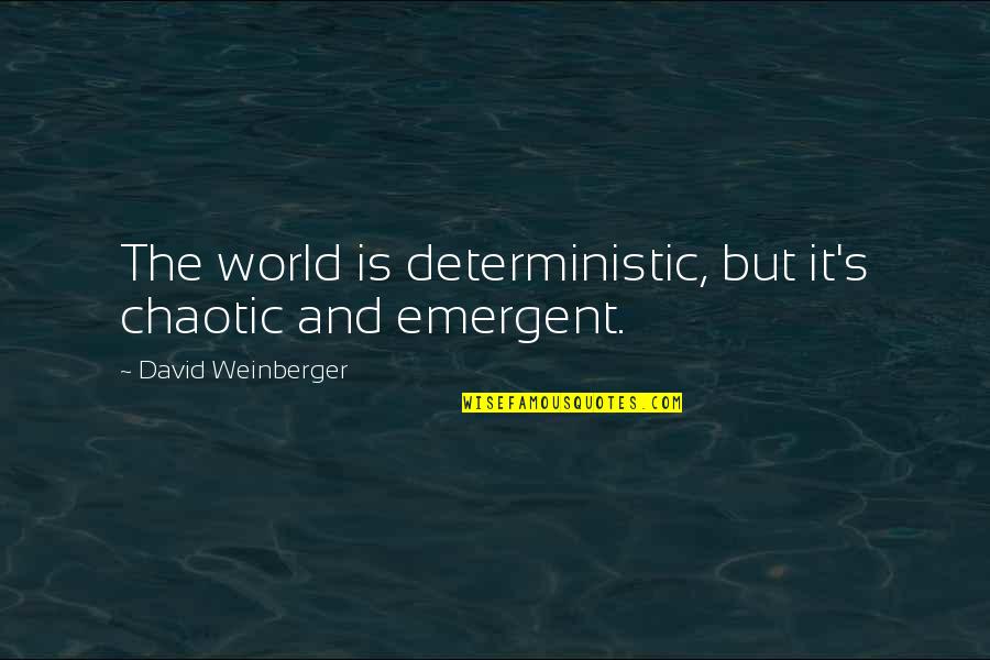 Weinberger Quotes By David Weinberger: The world is deterministic, but it's chaotic and Weinberger Quotes By David Weinberger: The world is deterministic, but it's chaotic and