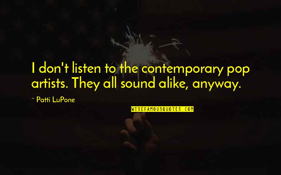 Weinberger Quotes By Patti LuPone: I don't listen to the contemporary pop artists.
