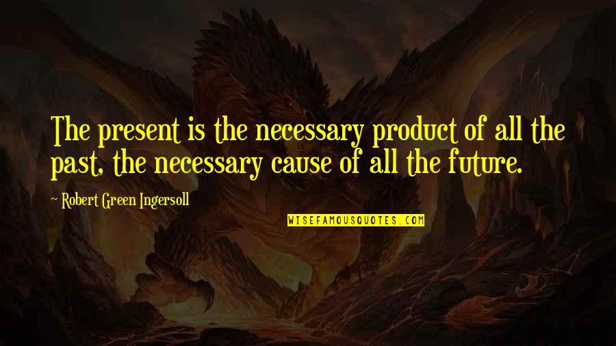 Weinberger Waste Quotes By Robert Green Ingersoll: The present is the necessary product of all Weinberger Waste Quotes By Robert Green Ingersoll: The present is the necessary product of all