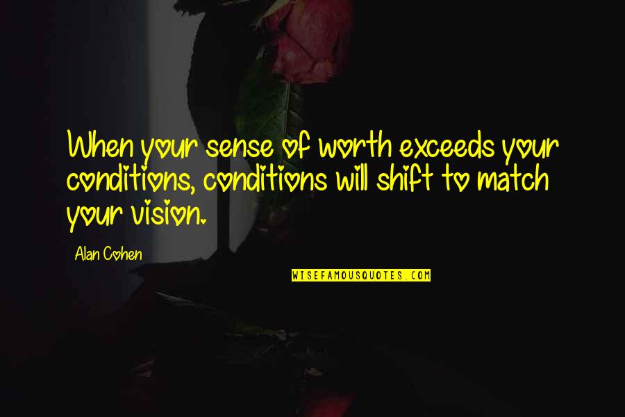 Weinblatt Attorney Quotes By Alan Cohen: When your sense of worth exceeds your conditions, Weinblatt Attorney Quotes By Alan Cohen: When your sense of worth exceeds your conditions,