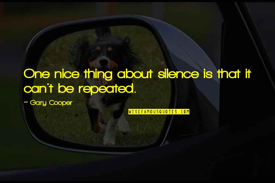 Weindorf Kirchheim Quotes By Gary Cooper: One nice thing about silence is that it