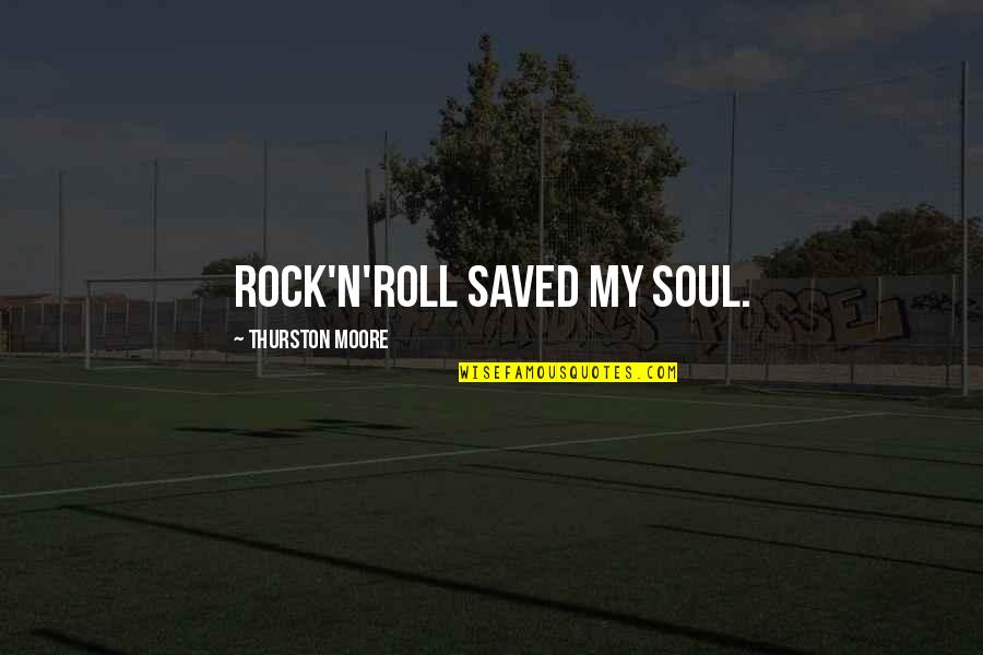 Weindorf Stanley Quotes By Thurston Moore: Rock'n'roll saved my soul.