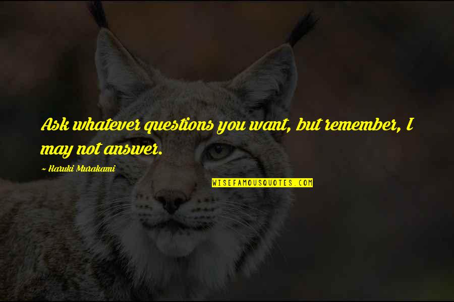 Weineck Cobra Quotes By Haruki Murakami: Ask whatever questions you want, but remember, I