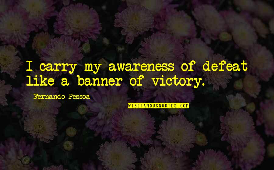 Weinersch Quotes By Fernando Pessoa: I carry my awareness of defeat like a