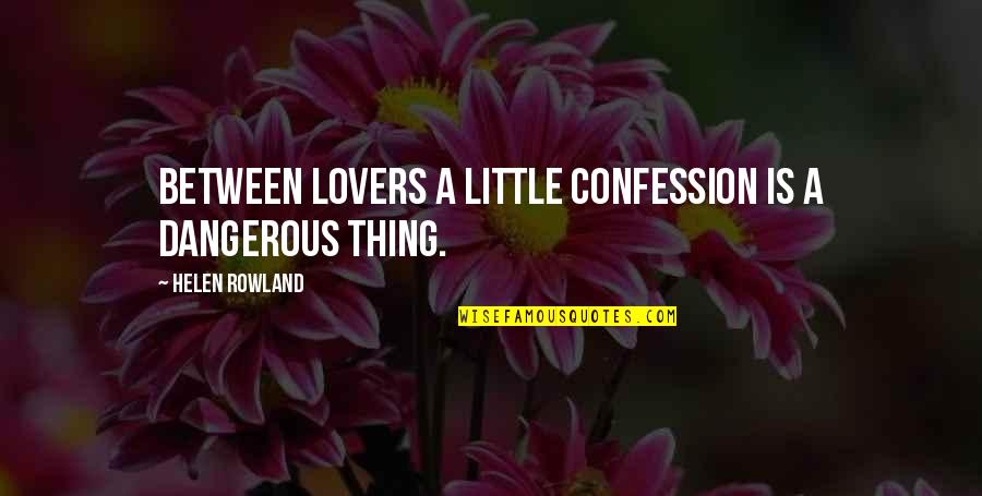 Weinfeld Podiatrist Quotes By Helen Rowland: Between lovers a little confession is a dangerous Weinfeld Podiatrist Quotes By Helen Rowland: Between lovers a little confession is a dangerous
