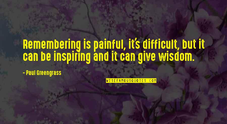 Weinfeld Podiatrist Quotes By Paul Greengrass: Remembering is painful, it's difficult, but it can Weinfeld Podiatrist Quotes By Paul Greengrass: Remembering is painful, it's difficult, but it can