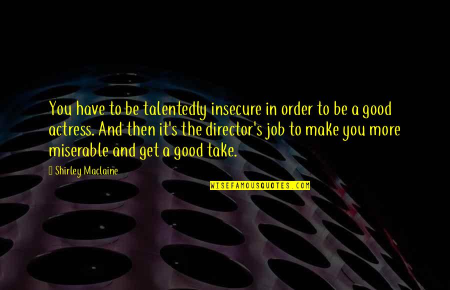 Weinfeld Podiatrist Quotes By Shirley Maclaine: You have to be talentedly insecure in order Weinfeld Podiatrist Quotes By Shirley Maclaine: You have to be talentedly insecure in order