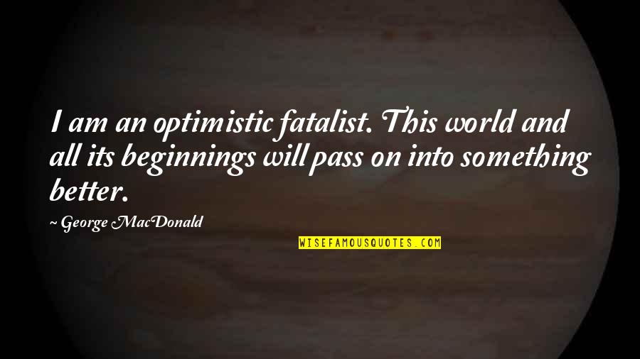 Weingarten Rights Quotes By George MacDonald: I am an optimistic fatalist. This world and Weingarten Rights Quotes By George MacDonald: I am an optimistic fatalist. This world and