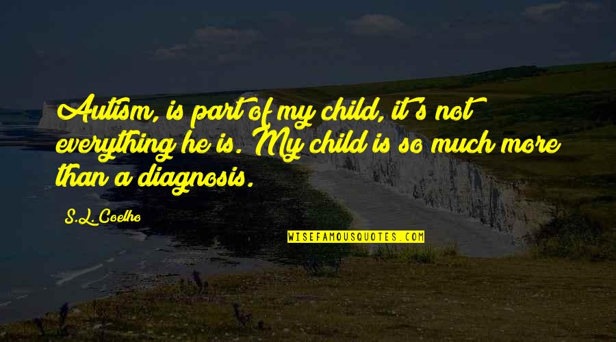 Weingarten Rights Quotes By S.L. Coelho: Autism, is part of my child, it's not Weingarten Rights Quotes By S.L. Coelho: Autism, is part of my child, it's not