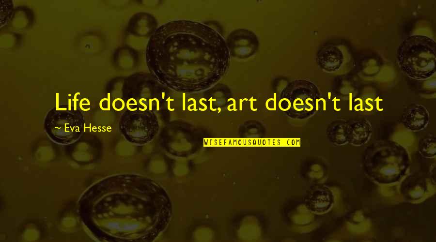 Weingartners Quotes By Eva Hesse: Life doesn't last, art doesn't last