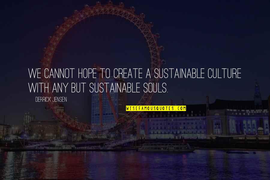 Weingast Political Science Quotes By Derrick Jensen: We cannot hope to create a sustainable culture