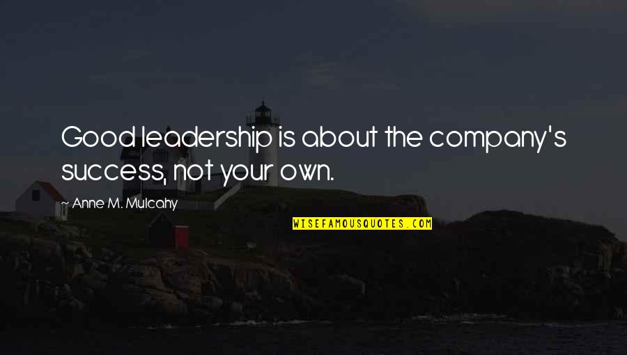Weinger Eye Quotes By Anne M. Mulcahy: Good leadership is about the company's success, not Weinger Eye Quotes By Anne M. Mulcahy: Good leadership is about the company's success, not