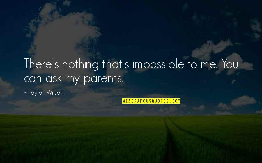 Weinger Eye Quotes By Taylor Wilson: There's nothing that's impossible to me. You can