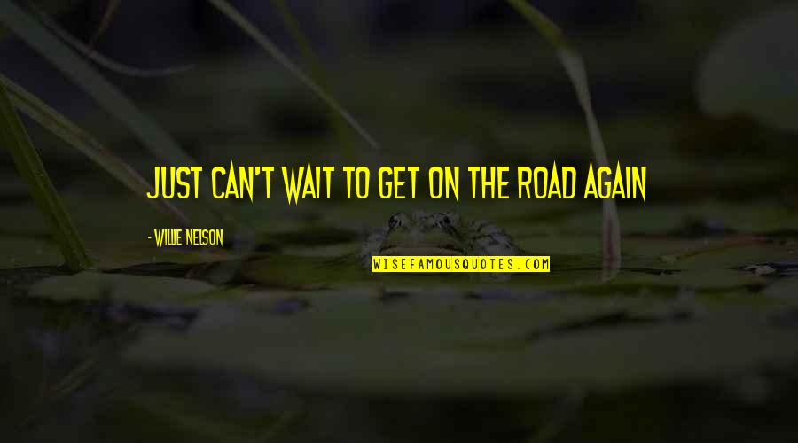 Weinger Eye Quotes By Willie Nelson: Just can't wait to get on the road Weinger Eye Quotes By Willie Nelson: Just can't wait to get on the road