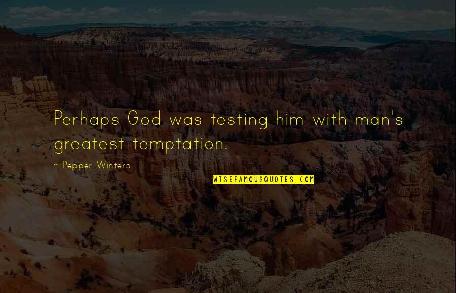 Weingrow Wellness Quotes By Pepper Winters: Perhaps God was testing him with man's greatest Weingrow Wellness Quotes By Pepper Winters: Perhaps God was testing him with man's greatest