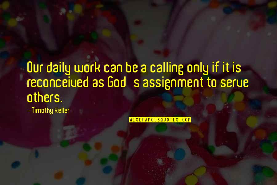 Weingrow Wellness Quotes By Timothy Keller: Our daily work can be a calling only Weingrow Wellness Quotes By Timothy Keller: Our daily work can be a calling only