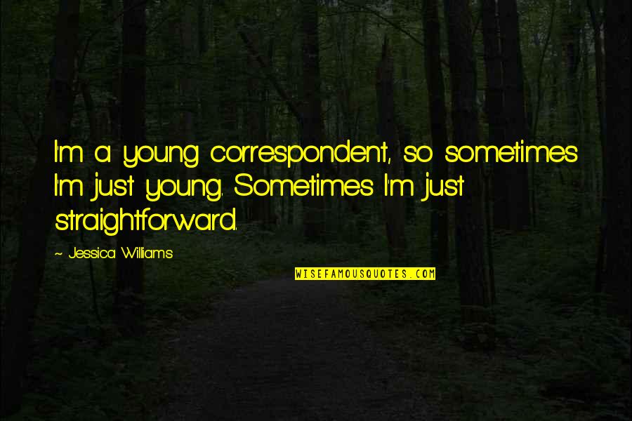 Weinheim Quotes By Jessica Williams: I'm a young correspondent, so sometimes I'm just Weinheim Quotes By Jessica Williams: I'm a young correspondent, so sometimes I'm just