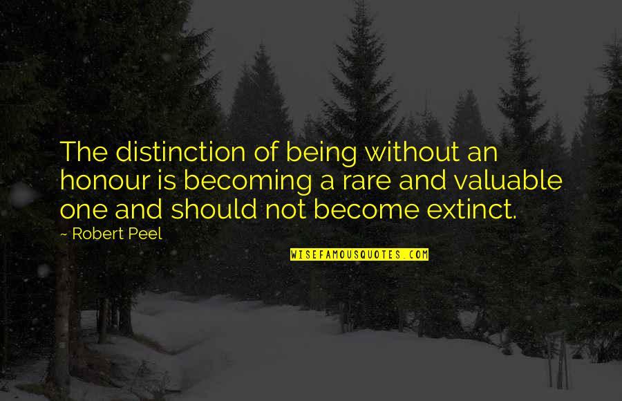 Weinheimer Quotes By Robert Peel: The distinction of being without an honour is Weinheimer Quotes By Robert Peel: The distinction of being without an honour is