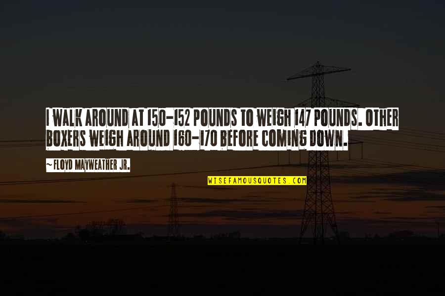 Weinheimer Wealth Quotes By Floyd Mayweather Jr.: I walk around at 150-152 pounds to weigh Weinheimer Wealth Quotes By Floyd Mayweather Jr.: I walk around at 150-152 pounds to weigh