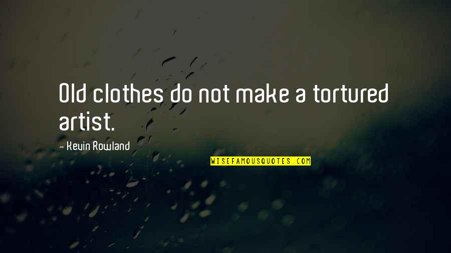 Weinheimer Wealth Quotes By Kevin Rowland: Old clothes do not make a tortured artist. Weinheimer Wealth Quotes By Kevin Rowland: Old clothes do not make a tortured artist.