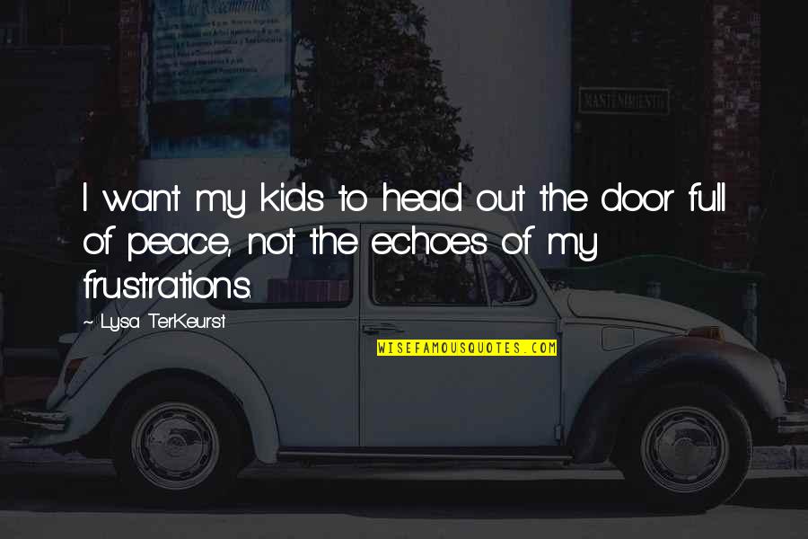 Weinheimer Wealth Quotes By Lysa TerKeurst: I want my kids to head out the Weinheimer Wealth Quotes By Lysa TerKeurst: I want my kids to head out the