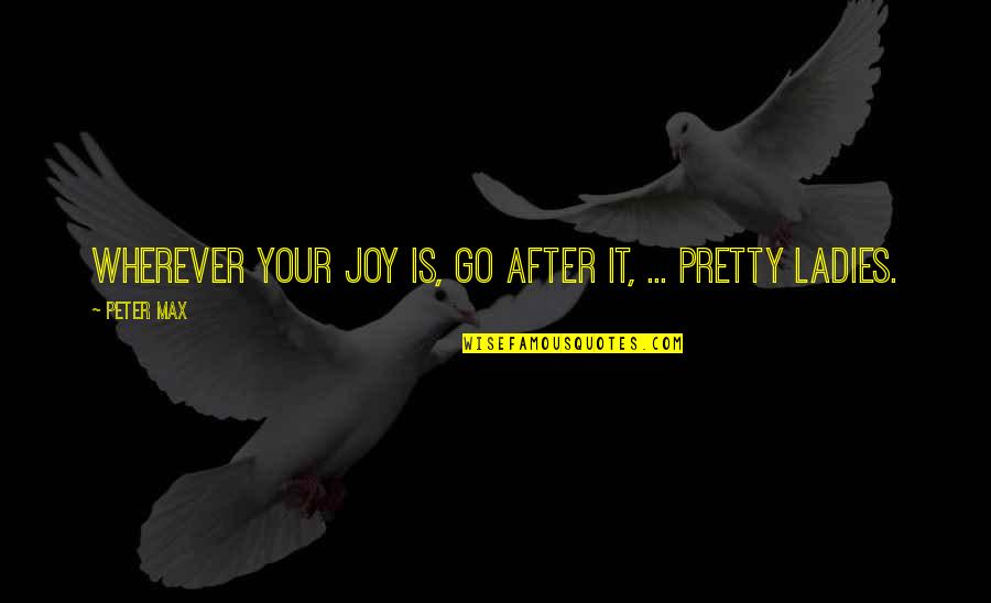 Weinheimer Wealth Quotes By Peter Max: Wherever your joy is, go after it, ...
