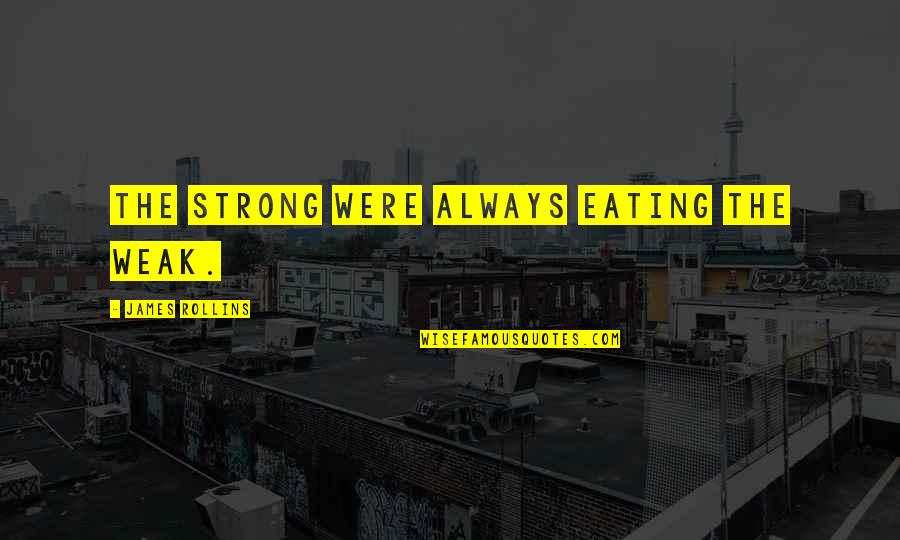 Weinhold Ballwin Quotes By James Rollins: The strong were always eating the weak.