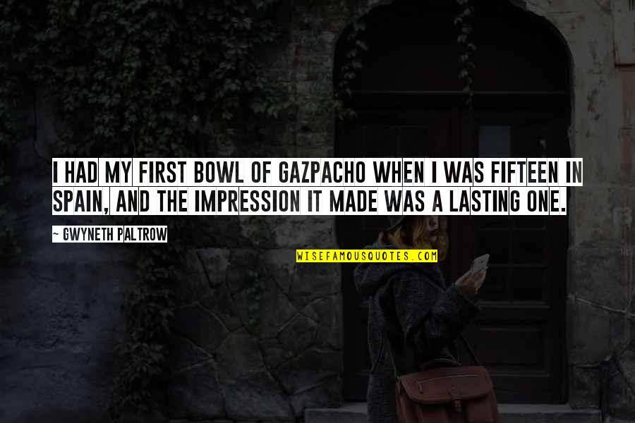 Weinig Quotes By Gwyneth Paltrow: I had my first bowl of gazpacho when