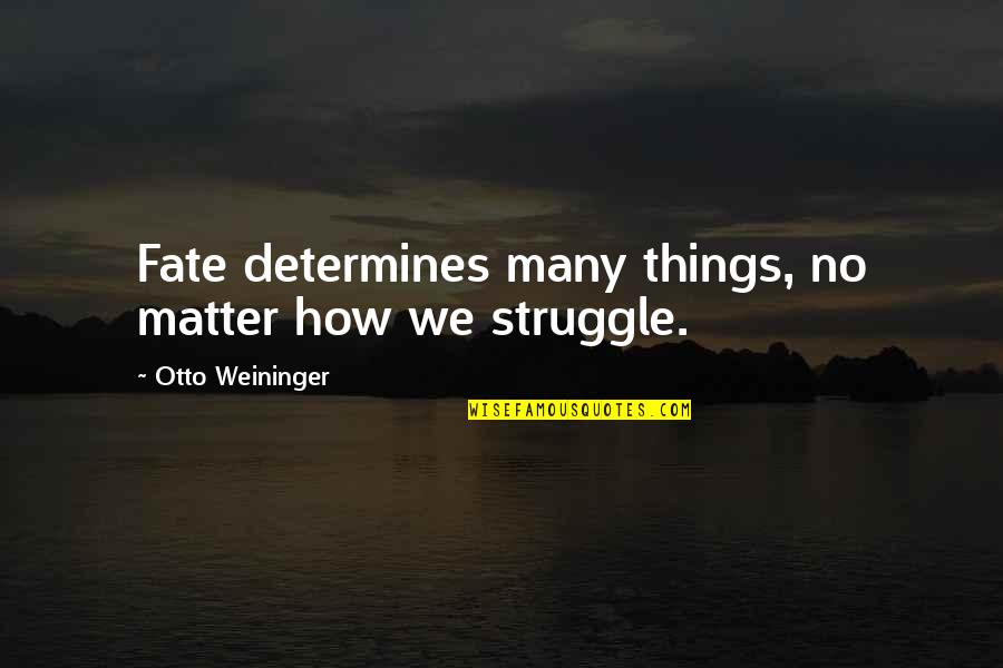 Weininger Otto Quotes By Otto Weininger: Fate determines many things, no matter how we