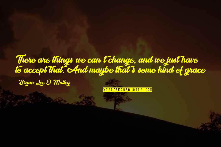 Weinisch Deli Quotes By Bryan Lee O'Malley: There are things we can't change, and we Weinisch Deli Quotes By Bryan Lee O'Malley: There are things we can't change, and we