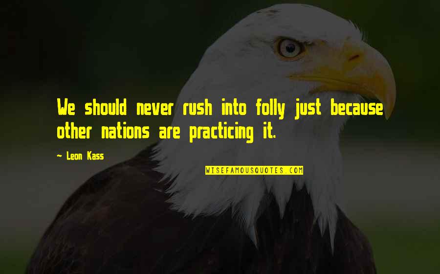 Weinisch Deli Quotes By Leon Kass: We should never rush into folly just because