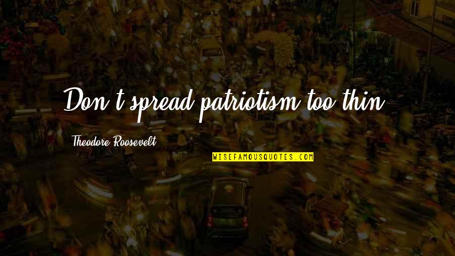 Weinisch Deli Quotes By Theodore Roosevelt: Don't spread patriotism too thin. Weinisch Deli Quotes By Theodore Roosevelt: Don't spread patriotism too thin.
