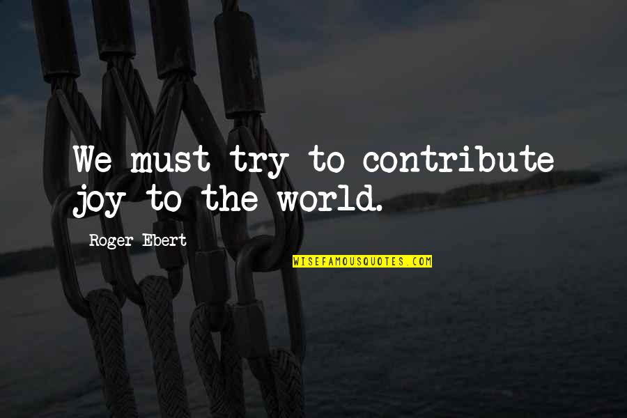 Weinmann Bicycle Quotes By Roger Ebert: We must try to contribute joy to the