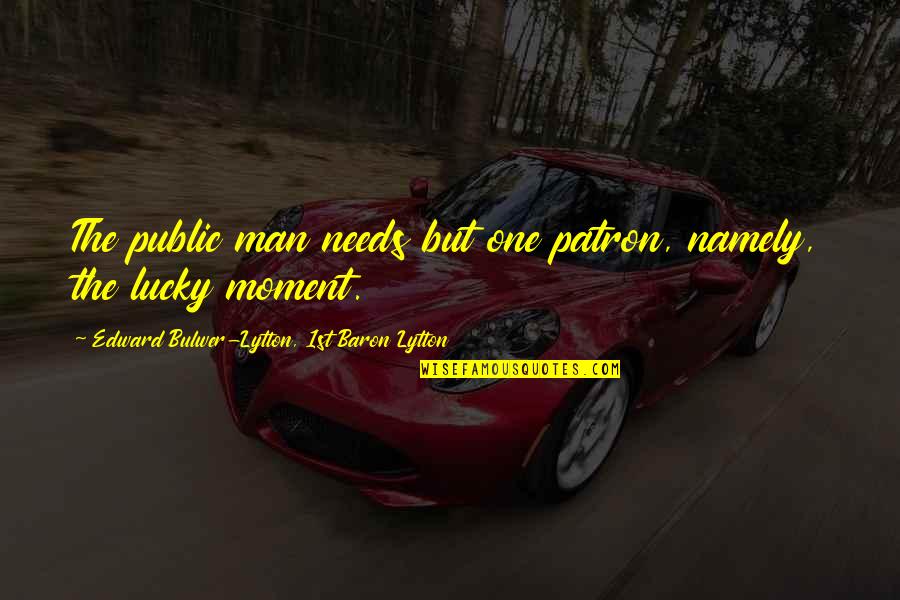 Weinmann Quotes By Edward Bulwer-Lytton, 1st Baron Lytton: The public man needs but one patron, namely, Weinmann Quotes By Edward Bulwer-Lytton, 1st Baron Lytton: The public man needs but one patron, namely,
