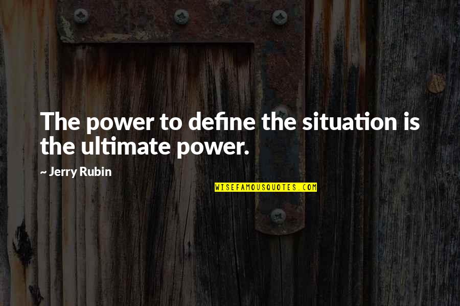 Weinmann Quotes By Jerry Rubin: The power to define the situation is the Weinmann Quotes By Jerry Rubin: The power to define the situation is the