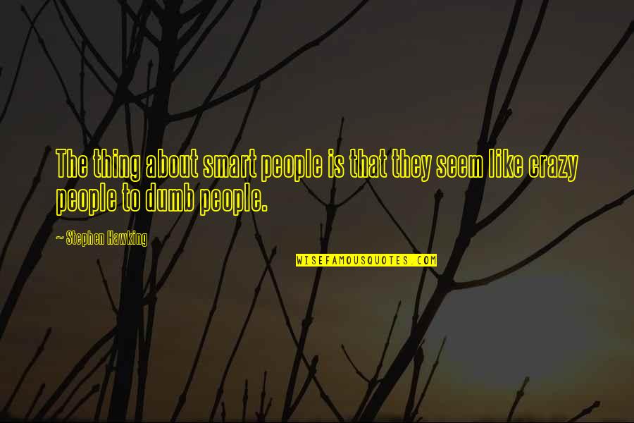 Weinmann Quotes By Stephen Hawking: The thing about smart people is that they