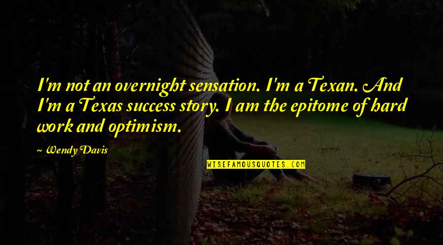 Weinmann Quotes By Wendy Davis: I'm not an overnight sensation. I'm a Texan. Weinmann Quotes By Wendy Davis: I'm not an overnight sensation. I'm a Texan.