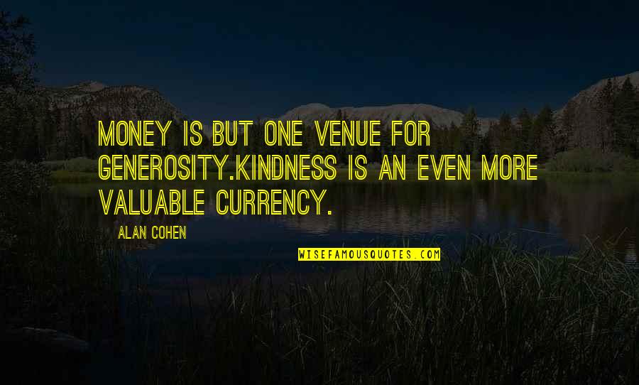 Weinraub Enterprises Quotes By Alan Cohen: Money is but one venue for generosity.Kindness is