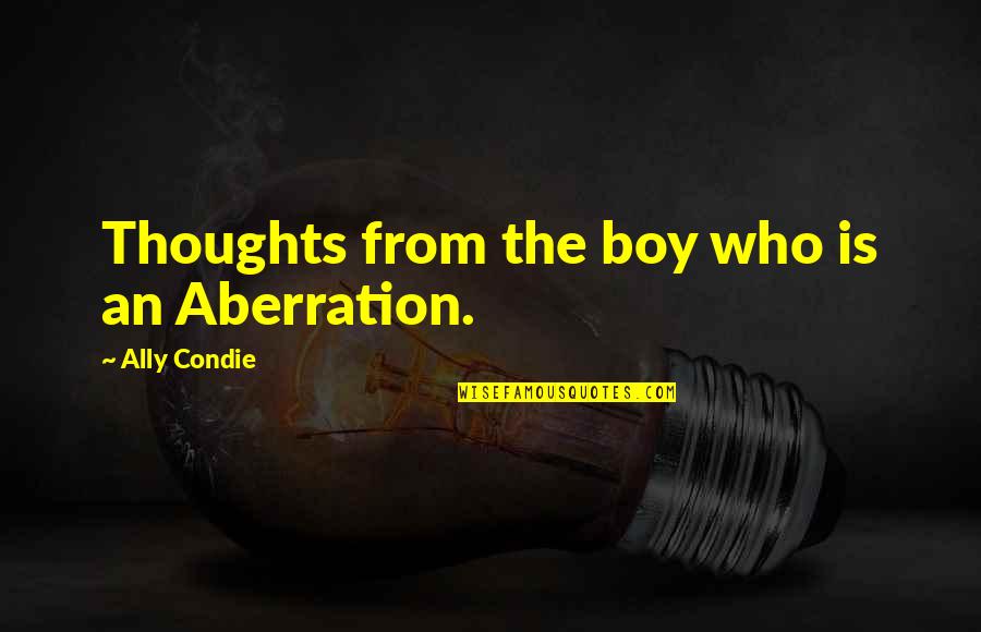 Weinrib Woodmere Quotes By Ally Condie: Thoughts from the boy who is an Aberration.