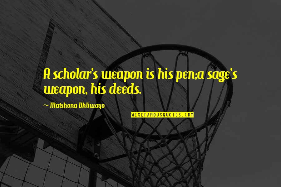 Weinrichs Willow Quotes By Matshona Dhliwayo: A scholar's weapon is his pen;a sage's weapon,