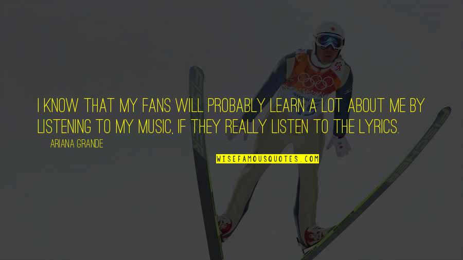 Weinsberg Caraloft Quotes By Ariana Grande: I know that my fans will probably learn Weinsberg Caraloft Quotes By Ariana Grande: I know that my fans will probably learn
